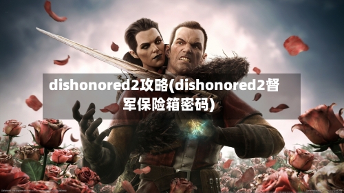 dishonored2攻略(dishonored2督军保险箱密码)