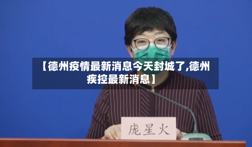 【德州疫情最新消息今天封城了,德州疾控最新消息】