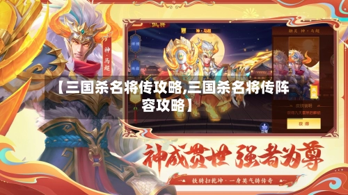 【三国杀名将传攻略,三国杀名将传阵容攻略】-第2张图片