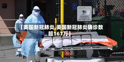 【美国新冠肺炎,美国新冠肺炎确诊数超167万】