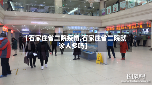 【石家庄省二院疫情,石家庄省二院就诊人多吗】