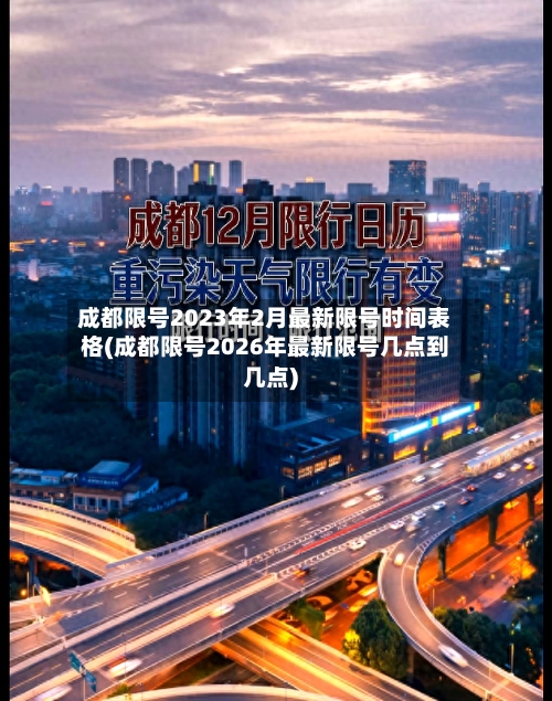 成都限号2023年2月最新限号时间表格(成都限号2026年最新限号几点到几点)