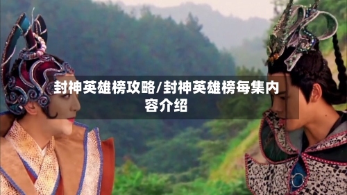 封神英雄榜攻略/封神英雄榜每集内容介绍-第2张图片