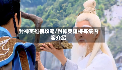 封神英雄榜攻略/封神英雄榜每集内容介绍