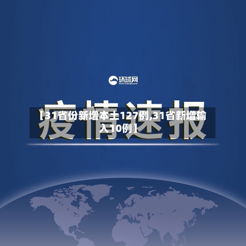 【31省份新增本土127例,31省新增输入10例】-第3张图片