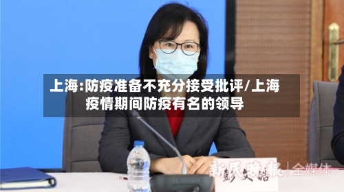 上海:防疫准备不充分接受批评/上海疫情期间防疫有名的领导