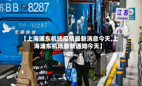 【上海浦东机场疫情最新消息今天,上海浦东机场最新通知今天】-第2张图片