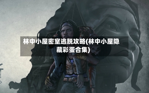 林中小屋密室逃脱攻略(林中小屋隐藏彩蛋合集)