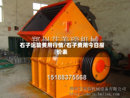石子运输费用行情/石子费用今日报价表-第2张图片