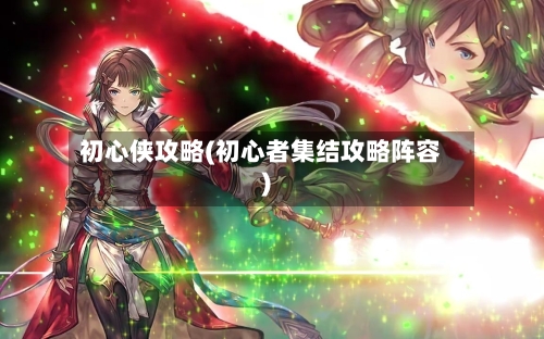 初心侠攻略(初心者集结攻略阵容)-第2张图片