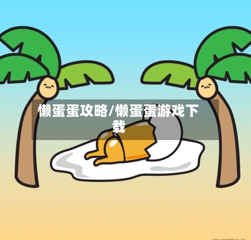 懒蛋蛋攻略/懒蛋蛋游戏下载-第3张图片