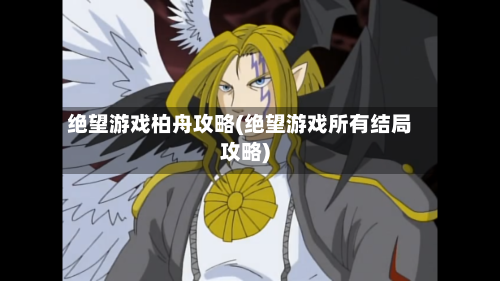 绝望游戏柏舟攻略(绝望游戏所有结局攻略)