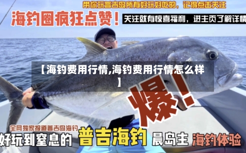 【海钓费用行情,海钓费用行情怎么样】