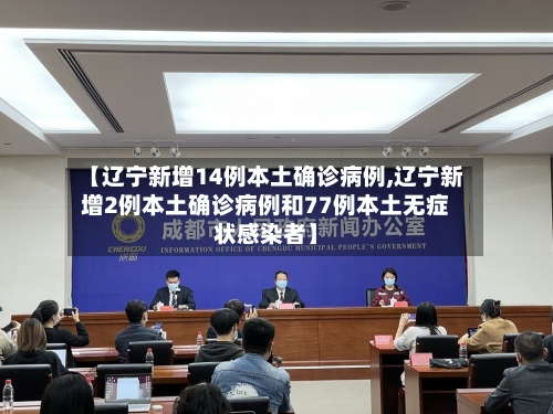 【辽宁新增14例本土确诊病例,辽宁新增2例本土确诊病例和77例本土无症状感染者】