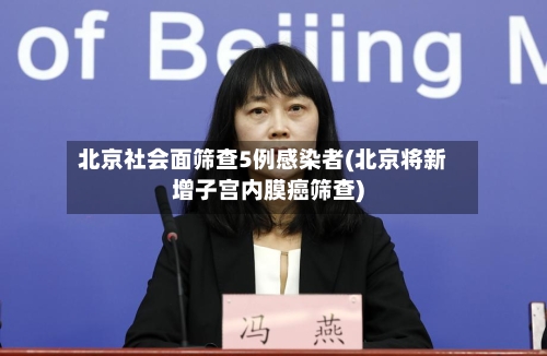 北京社会面筛查5例感染者(北京将新增子宫内膜癌筛查)-第2张图片
