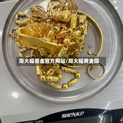 周大福黄金官方网站/周大福黄金回-第2张图片