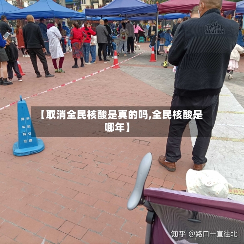 【取消全民核酸是真的吗,全民核酸是哪年】