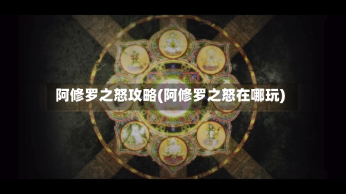 阿修罗之怒攻略(阿修罗之怒在哪玩)