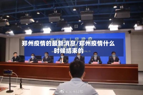 郑州疫情的最新消息/郑州疫情什么时候结束的