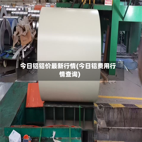 今日铝铝价最新行情(今日铝费用行情查询)-第1张图片