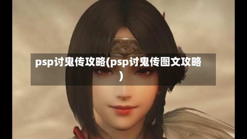 psp讨鬼传攻略(psp讨鬼传图文攻略)