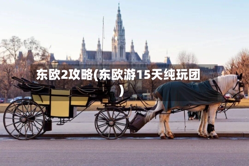 东欧2攻略(东欧游15天纯玩团)-第2张图片