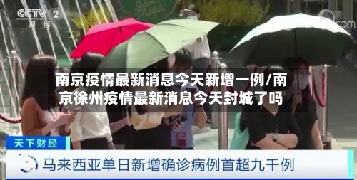 南京疫情最新消息今天新增一例/南京徐州疫情最新消息今天封城了吗