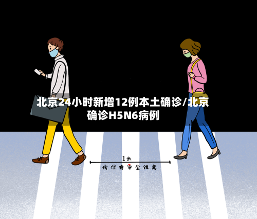 北京24小时新增12例本土确诊/北京确诊H5N6病例-第2张图片
