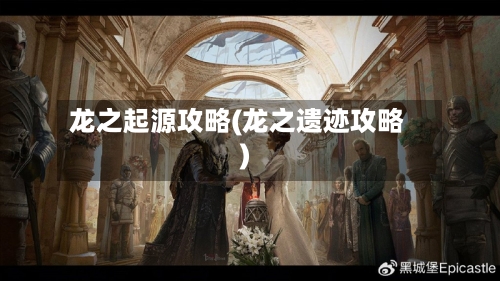 龙之起源攻略(龙之遗迹攻略)-第2张图片