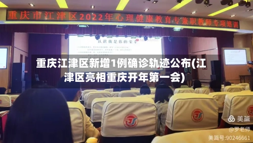 重庆江津区新增1例确诊轨迹公布(江津区亮相重庆开年第一会)-第1张图片