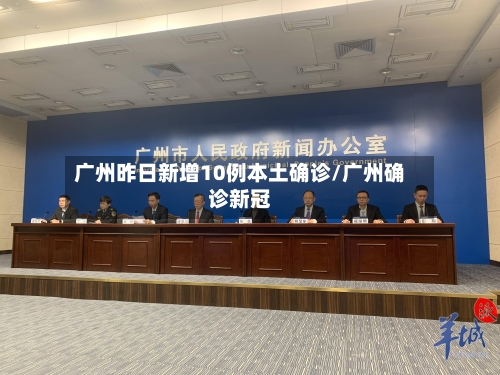 广州昨日新增10例本土确诊/广州确诊新冠
