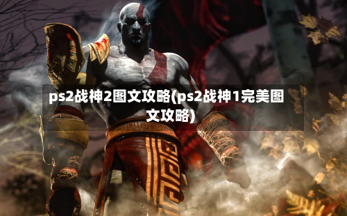 ps2战神2图文攻略(ps2战神1完美图文攻略)-第2张图片