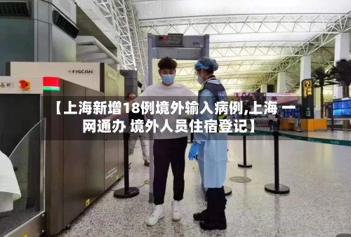 【上海新增18例境外输入病例,上海 一网通办 境外人员住宿登记】-第3张图片