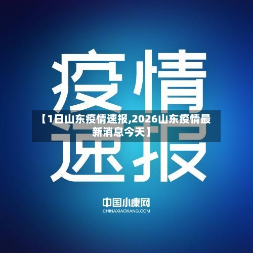 【1日山东疫情速报,2026山东疫情最新消息今天】-第3张图片