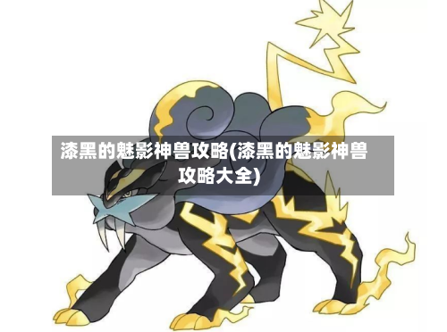 漆黑的魅影神兽攻略(漆黑的魅影神兽攻略大全)-第2张图片