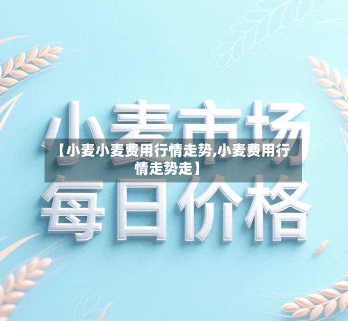 【小麦小麦费用行情走势,小麦费用行情走势走】-第2张图片