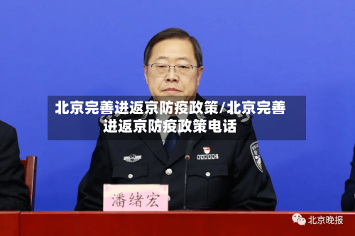 北京完善进返京防疫政策/北京完善进返京防疫政策电话