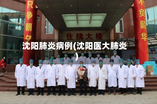沈阳肺炎病例(沈阳医大肺炎)