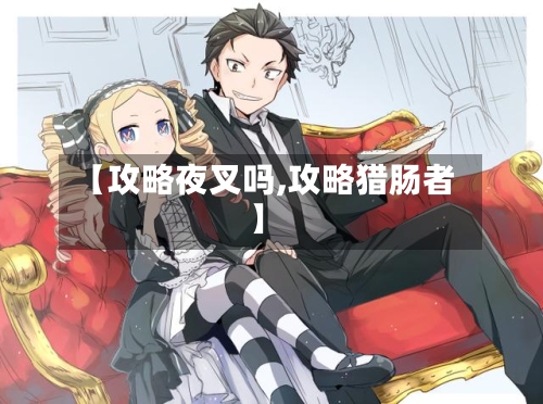 【攻略夜叉吗,攻略猎肠者】