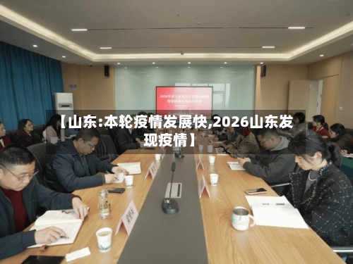 【山东:本轮疫情发展快,2026山东发现疫情】-第2张图片
