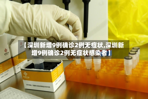 【深圳新增9例确诊2例无症状,深圳新增9例确诊2例无症状感染者】