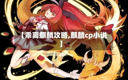 【乖离麒麟攻略,麒麟cp小说】