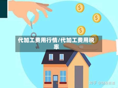 代加工费用行情/代加工费用税率-第2张图片