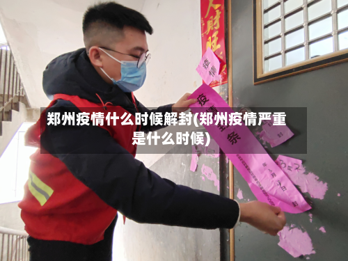 郑州疫情什么时候解封(郑州疫情严重是什么时候)