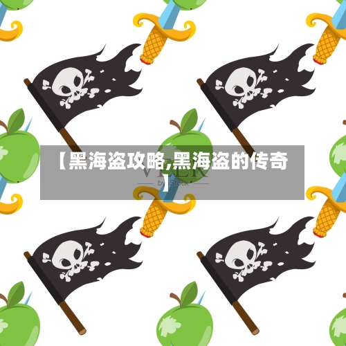 【黑海盗攻略,黑海盗的传奇】