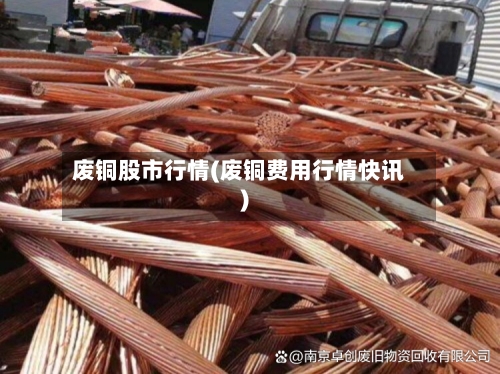 废铜股市行情(废铜费用行情快讯)