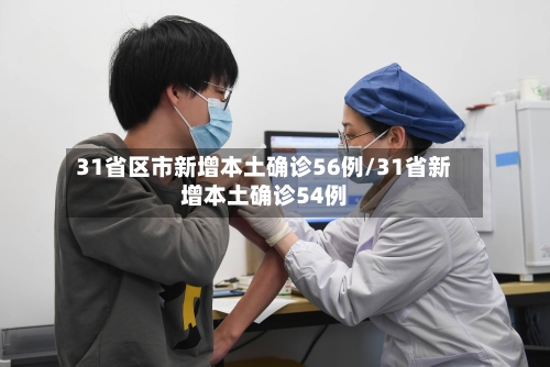 31省区市新增本土确诊56例/31省新增本土确诊54例-第2张图片
