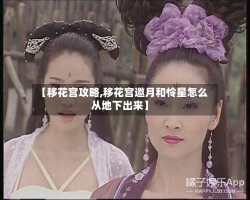 【移花宫攻略,移花宫邀月和怜星怎么从地下出来】