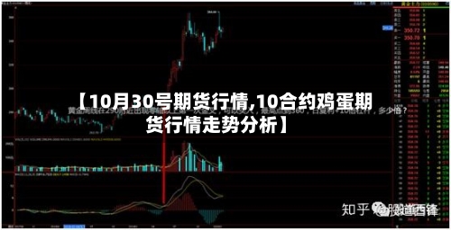 【10月30号期货行情,10合约鸡蛋期货行情走势分析】