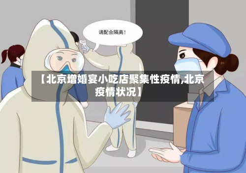 【北京增婚宴小吃店聚集性疫情,北京疫情状况】-第2张图片